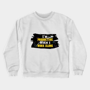 Solitude Sparks Productivity: 'I'm Productive When I Work Alone' Tee Crewneck Sweatshirt